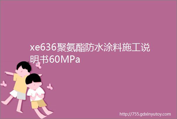 xe636聚氨酯防水涂料施工说明书60MPa