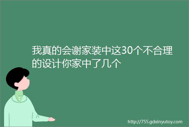 我真的会谢家装中这30个不合理的设计你家中了几个