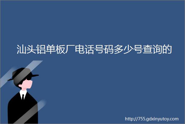 汕头铝单板厂电话号码多少号查询的