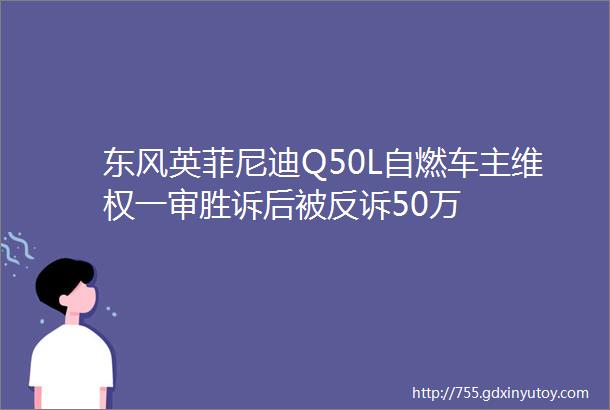 东风英菲尼迪Q50L自燃车主维权一审胜诉后被反诉50万